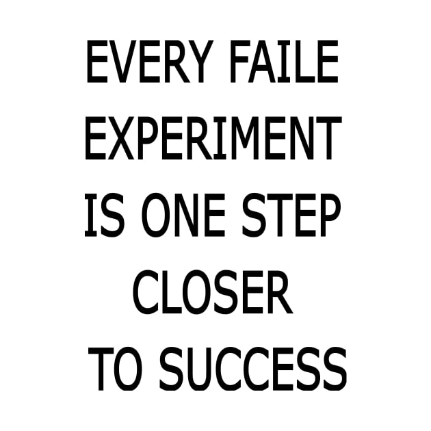 EVERY FAILE EXPERIMENT IS ONE STEP CLOSER TO SUCCESS Motivational