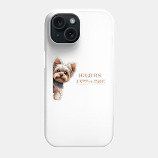 Hold On I See a Dog Yorkshire Terrier Dog Phone Case