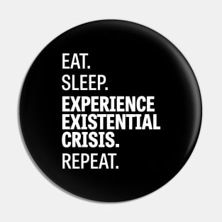 Eat. Sleep. Experience Existential Crisis. Repeat. Pin