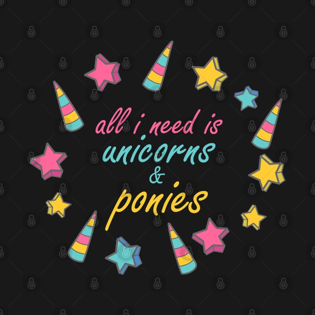 All I Need Is Unicorns and Ponies Unicorn Apparel design by merchlovers