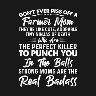 Don't Ever Piss Off A Farmer Mom They're Like Cute Adorable Tiny Ninjas Of Death Proud Farmer Mom Gift T-Shirt