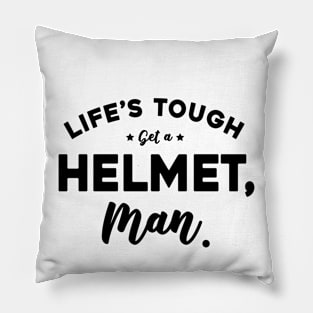 Life’s Tough Get A Helmet, Man Pillow