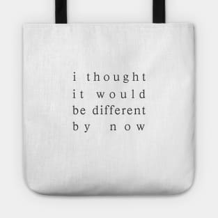 i thought it would be different by now Tote