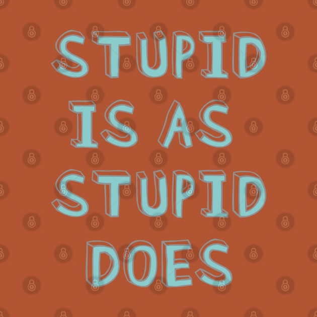 Stupid is as stupid does by helengarvey