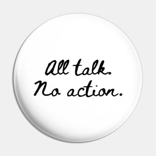 All Talk No Action Pin