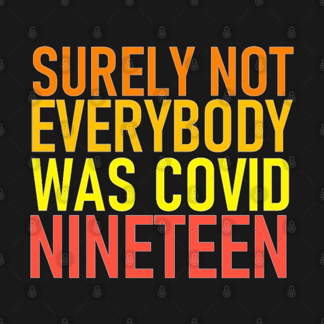 Surely not everybody was covid nineteen by aktiveaddict