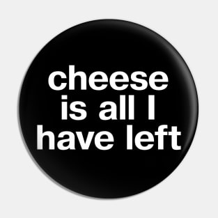 "cheese is all I have left" in plain white letters - but at least cheese is still pretty good Pin