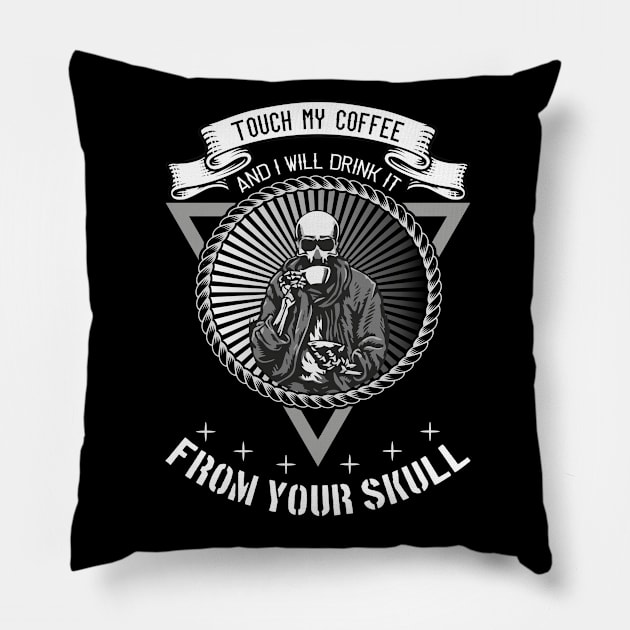 Touch My Coffee And I Will Drink It From Your Skull Pillow by SbeenShirts