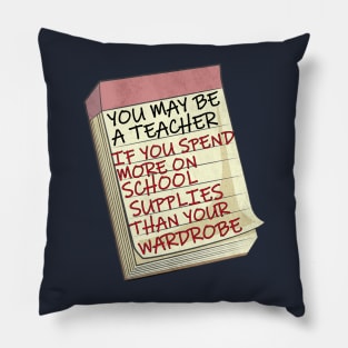 Funny Teacher  Quote, You May Be A Teacher If...Funny saying, You may be a teacher if you spend more on school supplies than you do your wardrobe Pillow