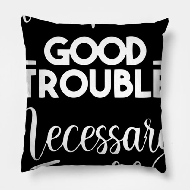 Get in Trouble. Good Trouble. Necessary Trouble. Pillow by arlenawyron42770