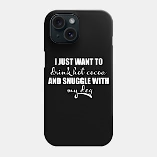 I just want to drink hot cocoa and snuggle with my dog Phone Case