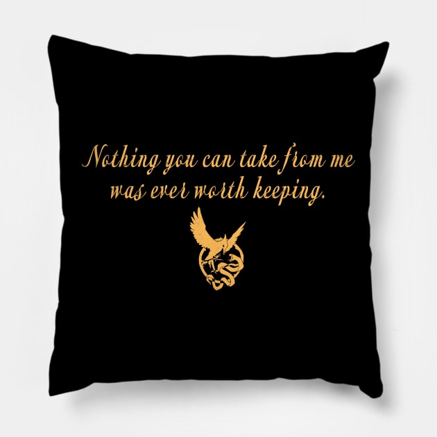 Nothing you can take from me was ever worth keeping. Pillow by rysiupol