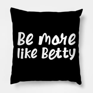 Funny Quote - Gift - Be more like Betty Pillow