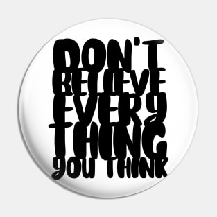 Don't Believe Everything You Think Typography (Black) Pin