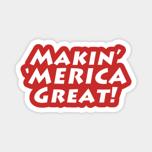 Makin' 'MERICA Great! Magnet