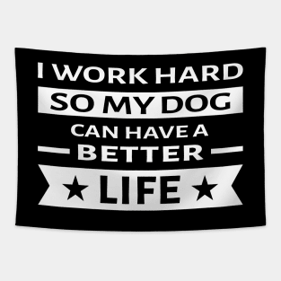 I Work Hard So My Dog Can Have a Better Life - Funny Quote Tapestry