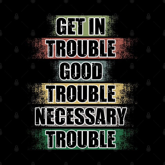 Get In Trouble Good Trouble Necessary Trouble John Lewis by TeeShirt_Expressive