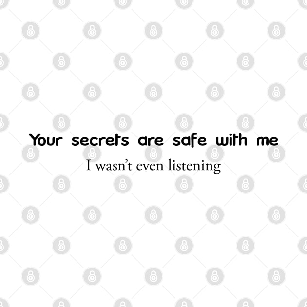 Your Secrets are safe with me. I wwasn't even listening by Nuttylass1