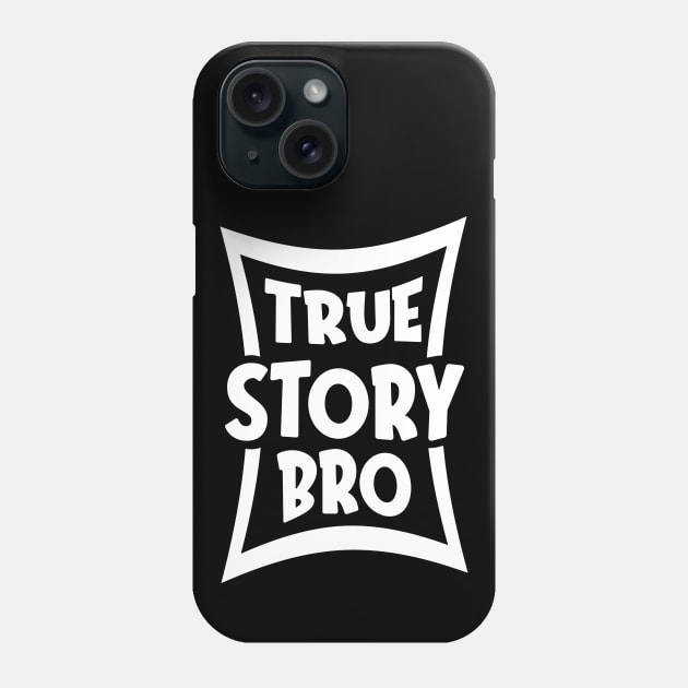 True Story Bro Phone Case by Dojaja
