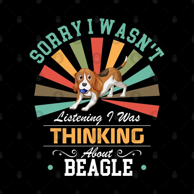 Beagle lovers Sorry I Wasn't Listening I Was Thinking About Beagle by Benzii-shop 