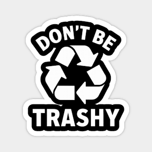 Don't Be Trashy Magnet