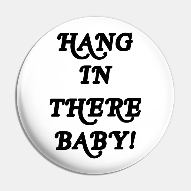 HANG IN THERE BABY Pin by TheCosmicTradingPost