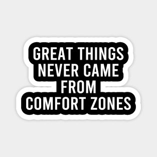 Great Things Never Came From Comfort Zones Magnet