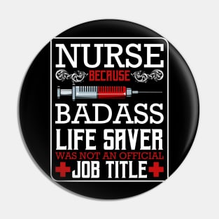 Nurse Because Badass Life Saver Was Not An Official Job Title Pin