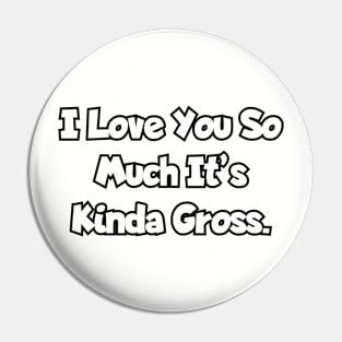 I love you so much it's kinda gross. Pin