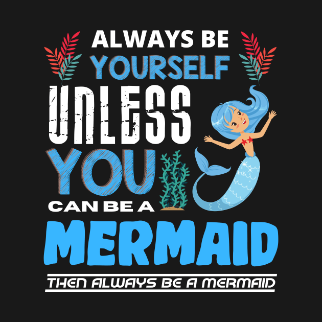 Always Be Yourself Unless You Can Be A Mermaid by Intuitive_Designs0