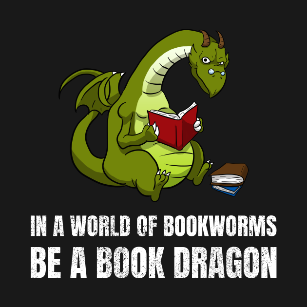 In A World Of Bookworms Be A Book Dragon Booklover - Book Lover - T ...