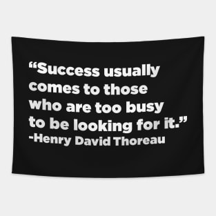 "Success usually comes to those who are too busy to be looking for it" - Henry David Thoreau Tapestry