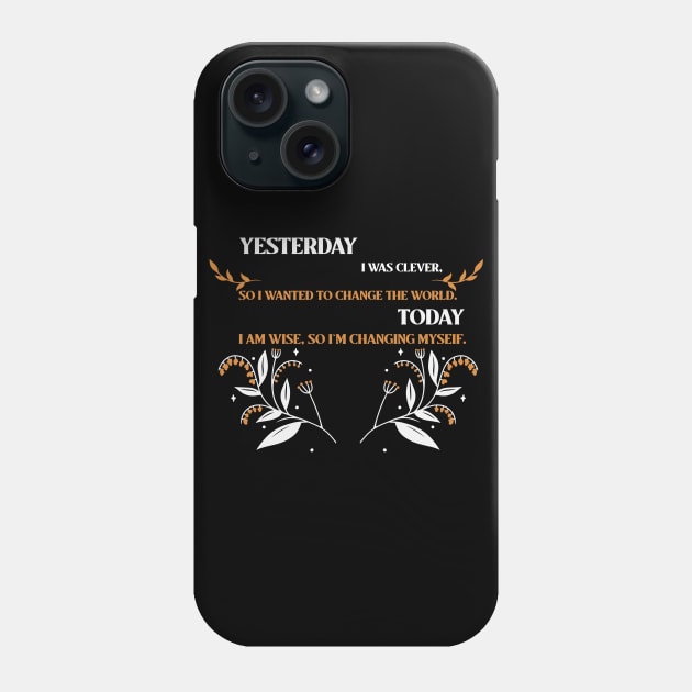 Yesterday I Was Clever, So I Wanted To Change The World. Today I am Wise, So I Am Changing Myself Phone Case by soondoock