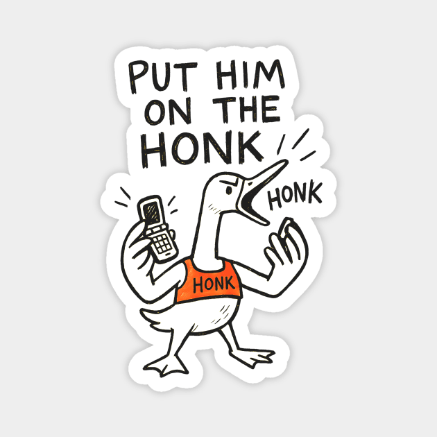 Put Him on the Honk – Angry Goose with Phone Meme Design Magnet by Designed By Marty
