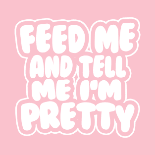 Feed me and tell me I'm pretty - BUBBLES T-Shirt