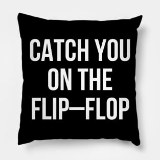 Catch You On The Flip Flop Pillow