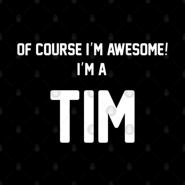 Of Course I'm Awesome, I'm A Tim ,Tim Surname by sketchraging