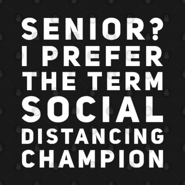 Senior?I prefer the term social distancing champion-class of 2020 (White lettering) by Inspire Enclave