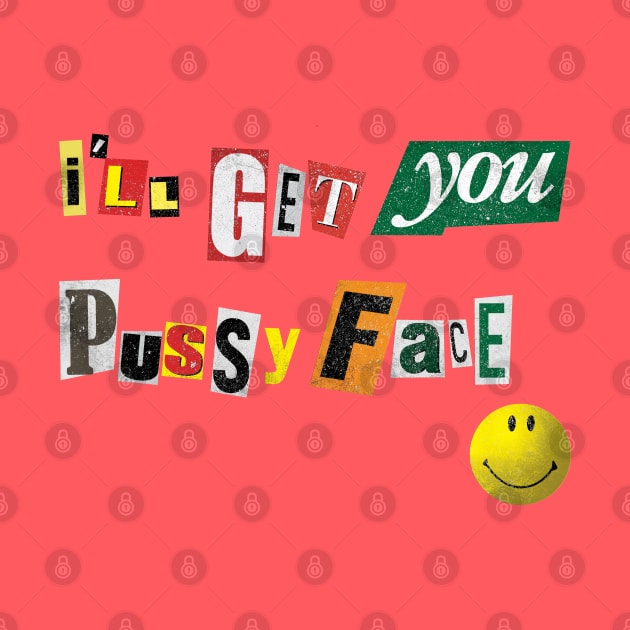 I'll Get You Pussyface by designer_dick