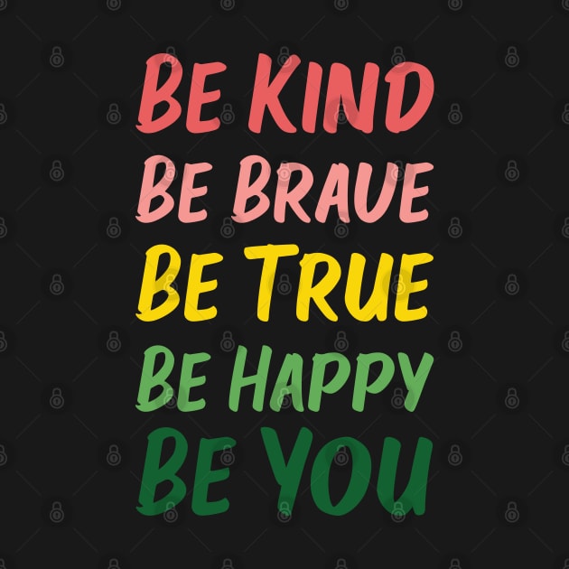 Be Kind Be Brave Be True Be Happy Be You | Red Pink Yellow Green | Black by Wintre2