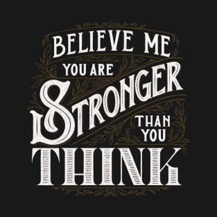 Believe Me You're Stronger Than You Think T-Shirt