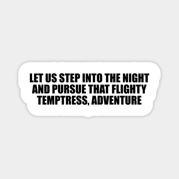 Let us step into the night and pursue that flighty temptress, adventure Magnet by D1FF3R3NT