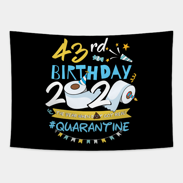 43rd Birthday 2020 The Year When Shit Got Real Quarantined,Quarantine Birthday Shirt, Quarantine Birthday Gift,Custom Birthday Quarantined Tapestry by Everything for your LOVE-Birthday