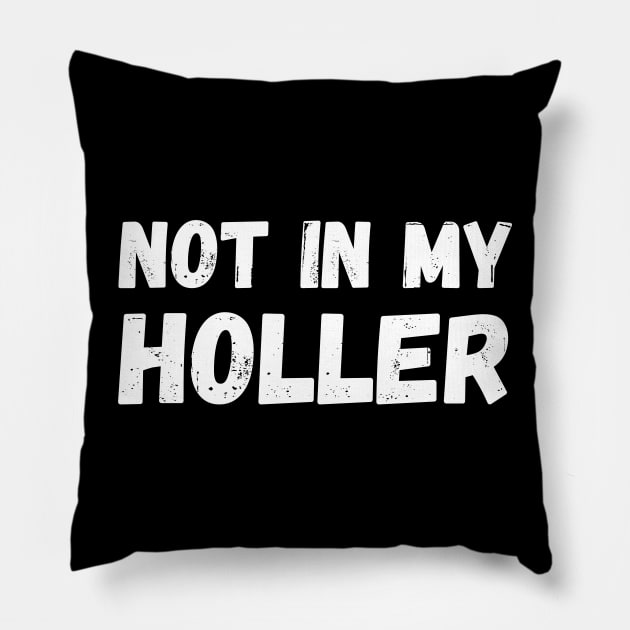 Not In My Holler Pillow by Mojakolane