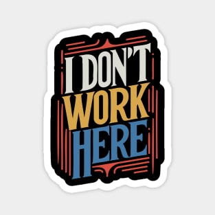 I Don't Work Here v4 Magnet