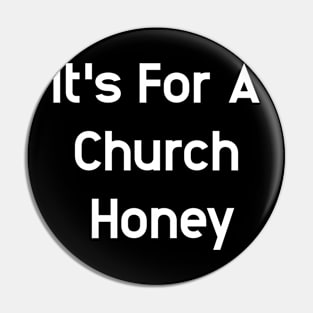 It's For A Church Honey Pin