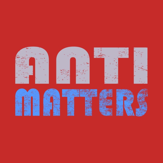 Anti Matters by AKdesign