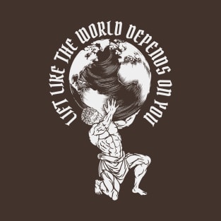 Lift Like the World Depends On You on dark T-Shirt