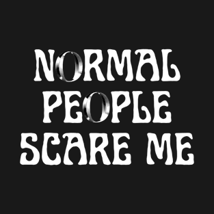 Normal people scare me T-Shirt