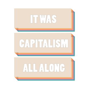 It Was Capitalism All Along T-Shirt